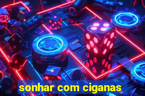 sonhar com ciganas